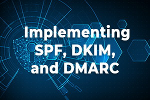 implementing SPF, DKIM, and DMARC